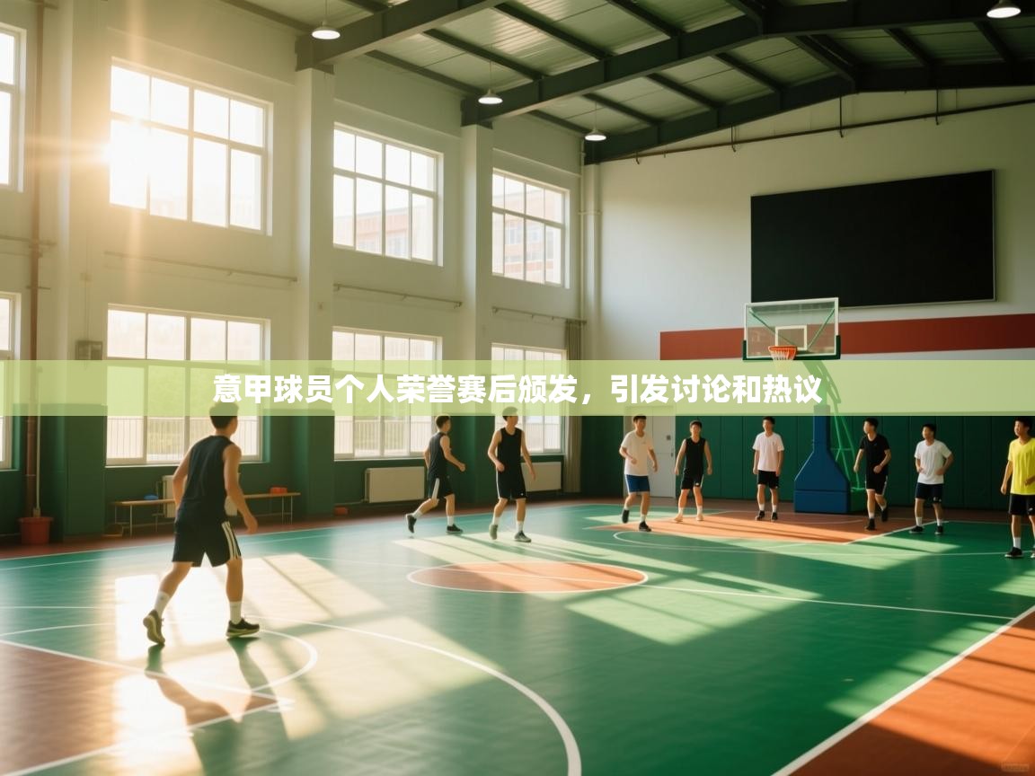 意甲球员个人荣誉赛后颁发,引发讨论和热议 第2张